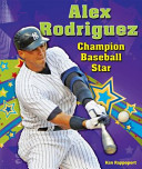 Alex Rodriguez: Champion Baseball Star cover