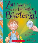 You Wouldn't Want to Live Without Bacteria! cover