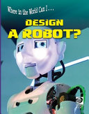 Where in the World Can I...Design a Robot? cover