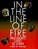 In the Line of Fire: Presidents' Lives at Stake cover