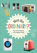 Not So Ordinary? - The Secret History of Everyday Things cover