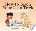 How to Teach Your Cat a Trick: In Five Easy Steps cover