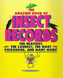The Amazing Book of Insect Records: The Heaviest, the Loudest, the Most Poisonous, and Many More! cover