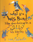 What Is a Wise Bird Like You Doing in a Silly Tale Like This? cover