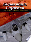 Supersonic Fighters: The F-16 Fighting Falcons cover