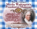 What Was Cooking in Martha Washington's Presidential Mansions? cover
