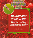 Heroin and Your Veins: The Incredibly Disgusting Story cover