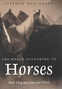The World According to Horses: How They Run, See, and Think cover