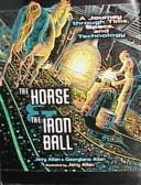 The Horse and the Iron Ball: A Journey Through Time, Space, and Technology cover