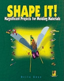 Shape It! Magnificent Projects for Molding Materials cover