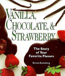 Vanilla, Chocolate, and Strawberry: The Story of Your Favorite Flavors cover