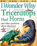 I Wonder Why Triceratops Had Horns and Other Questions About Dinosaurs cover