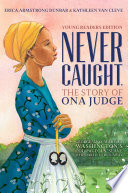 Never Caught, the Story of Ona Judge: George and Martha Washington's Courageous Slave Who Dared to Run Away (Young Reader's Edition) cover
