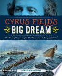Cyrus Field's Big Dream: The Daring Effort to Lay the First Transatlantic Telegraph Cable cover