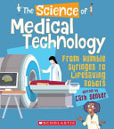 The Science of Medical Technology: From Humble Syringes to Lifesaving Robots cover