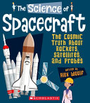 The Science of Spacecraft: The Cosmic Truth About Rockets, Satellites, and Probes cover