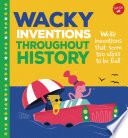 Wacky Inventions Throughout History: Weird Inventions That Seem Too Crazy to Be Real! cover