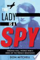 The Lady Is a Spy: Virginia Hall, World War II Hero of the French Resistance cover
