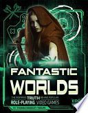 Fantastic Worlds: The Inspiring Truth Behind Popular Role-Playing Video Games cover