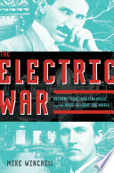 The Electric War: Edison, Tesla, Westinghouse, and the Race to Light the World cover
