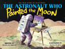 The Astronaut Who Painted the Moon: The True Story of Alan Bean cover