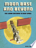 Moon Base and Beyond: The Lunar Gateway to Deep Space cover