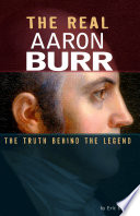 The Real Aaron Burr: The Truth Behind the Legend cover