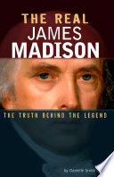 The Real James Madison: The Truth Behind the Legend cover