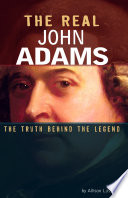 The Real John Adams: The Truth Behind the Legend cover