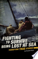 Fighting to Survive Being Lost at Sea: Terrifying True Stories cover