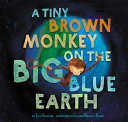 A Tiny Brown Monkey on the Big Blue Earth cover