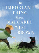 The Important Thing About Margaret Wise Brown cover