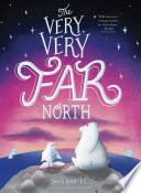 The Very, Very Far North: A Story for Gentle Readers and Listeners cover