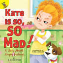 Kate Is So, SO Mad! A Story About Angry Feelings cover