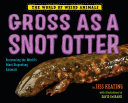Gross as a Snot Otter: Discovering the World's Most Disgusting Animals cover