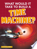 What Would It Take to Build a Time Machine? cover