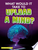What Would It Take to Upload a Mind? cover