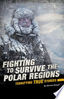Fighting to Survive the Polar Regions: Terrifying True Stories cover