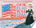 Our Flag Was Still There: The True Story of Mary Pickersgill and the Star-Spangled Banner cover