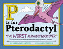 P Is for Pterodactyl: The Worst Alphabet Book Ever cover