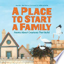 A Place to Start a Family: Poems About Creatures That Build cover