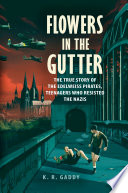 Flowers in the Gutter: The True Story of the Edelweiss Pirates, Teenagers Who Resisted the Nazis cover