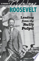 The Presidency of Theodore Roosevelt: Leading from the Bully Pulpit cover