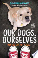 Our Dogs, Ourselves: How We Live with Dogs (Young Readers Edition) cover