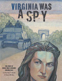 Virginia Was a Spy: The Story of World War II Herione Virginia Hall cover