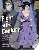 Fight of the Century: Alice Paul Battles Woodrow Wilson for the Vote cover
