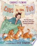 Cubs in the Tub: The True Story of the Bronx Zoo's First Woman Zookeeper cover