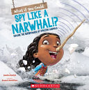 What If You Could Spy Like a Narwhal? Explore the Superpowers of Amazing Animals cover