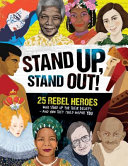 Stand Up, Stand Out! 25 Rebel Heroes Who Stood up for Their Beliefs - and How They Could Inspire You cover