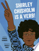 Shirley Chisholm Is a Verb! cover